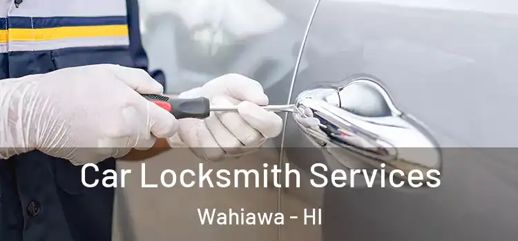 Car Locksmith Services Wahiawa - HI