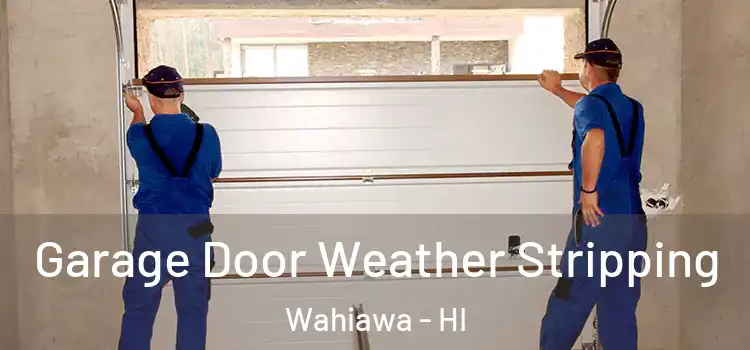 Garage Door Weather Stripping Wahiawa - HI
