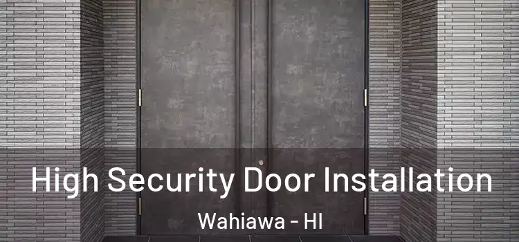 High Security Door Installation Wahiawa - HI