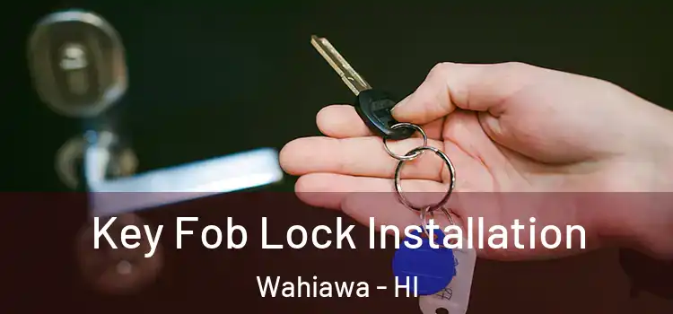 Key Fob Lock Installation Wahiawa - HI